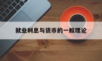 就业利息与货币的一般理论(就业利息和货币通论讲了什么)