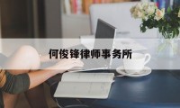 何俊锋律师事务所(何俊锋律师事务所电话)