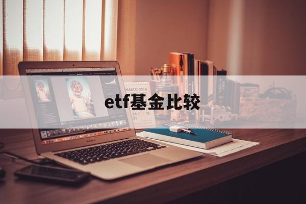 etf基金比较(基金 etf收益比较)